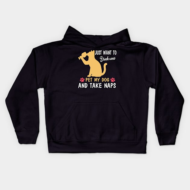 Just Want To Drink Wine Pet My Dog And Take Naps Happy Dog Mother Father Wine Drinker Kids Hoodie by bakhanh123